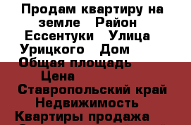 Продам квартиру на земле › Район ­ Ессентуки › Улица ­ Урицкого › Дом ­ 40 › Общая площадь ­ 30 › Цена ­ 1 450 000 - Ставропольский край Недвижимость » Квартиры продажа   . Ставропольский край